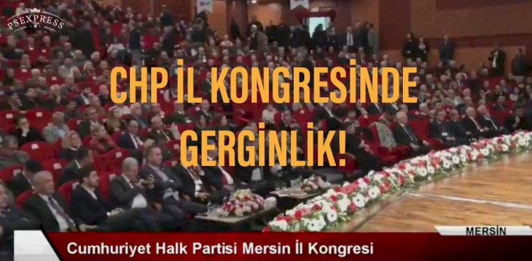 CHP Mersin 37. Olağan İl Kongresi'nde gerginlik yaşandı