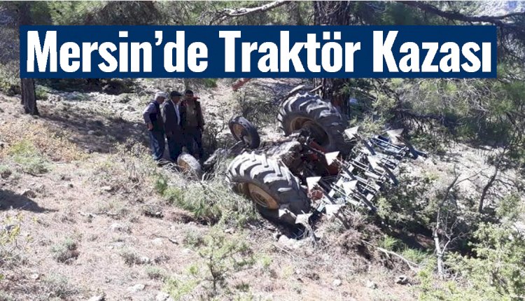 Mersin'de Traktör Kazası, Devrilen Traktörün Altında Kaldı